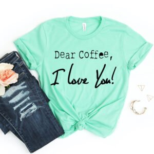 Dear Coffee I Love You T-shirt